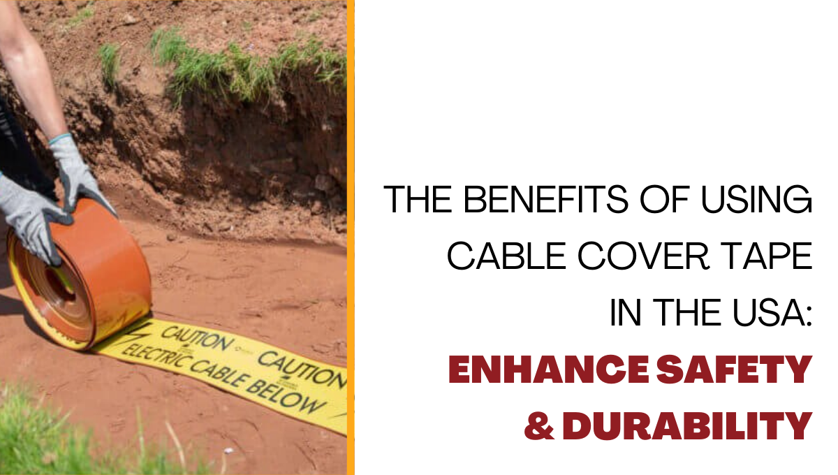 The Benefits of Using Cable Cover Tape in the USA: Enhance Safety & Durability
